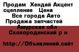 Продам  Хендай Акцент-сцепление › Цена ­ 2 500 - Все города Авто » Продажа запчастей   . Амурская обл.,Сковородинский р-н